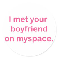 I met your boyfriend on myspace. stickers