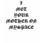 I MET YOUR MOTHER ON MYSPACE t-shirts