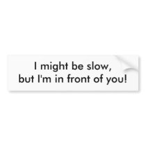 I might be slow, but I'm in front of you! bumper stickers by RabbitHill I might be slow, but I'm in front of you! bumper stickers