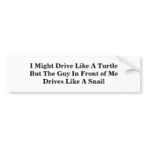 I Might Drive Like A Turtle But The Guy In Front.. bumper stickers by DonnaGrayson I Might Drive Like A Turtle But The Guy In Front.. bumper stickers
