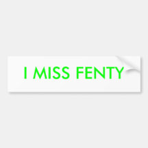 I MISS FENTY - Green text w/white background Bumper Sticker