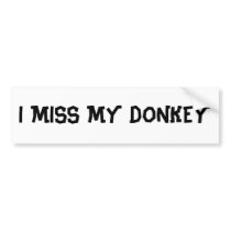 I MISS MY DONKEY bumper stickers by deemer8682 I MISS MY DONKEY bumper stickers