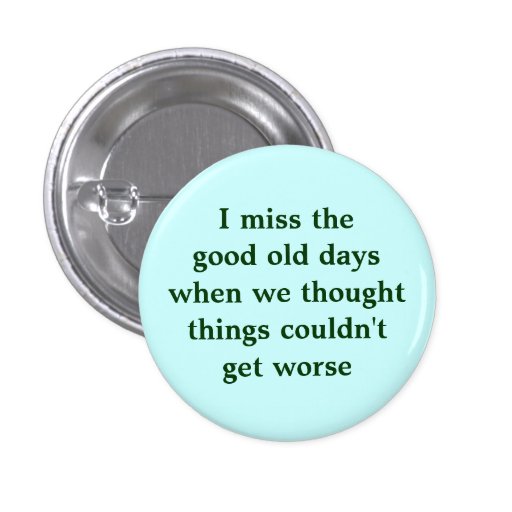 i-miss-the-good-old-days-when-we-thought-things-button-zazzle