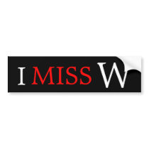 I MISS W bumper stickers by iMissW I MISS W bumper stickers