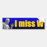 I Miss "W" Bumper Sticker