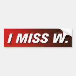 I Miss W, Bumper Sticker