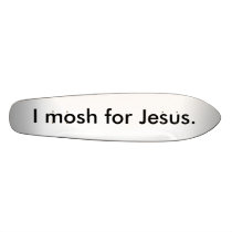 I mosh for Jesus. skateboards