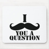 I Moustache You A Question Mousepads