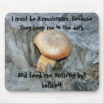 I must be a mushroom, because they keep m... mouse pads