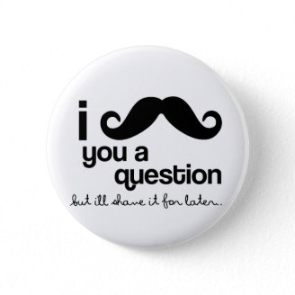 i mustache you a question button