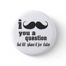 i mustache you a question pinback buttons