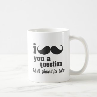 i mustache you a question coffee mug