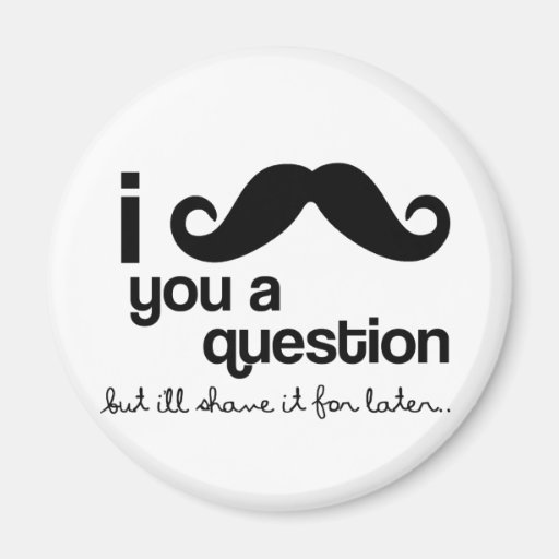 i mustache you a question magnet
