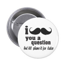 i mustache you a question pinback buttons