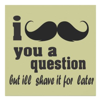 I mustache you a question posters