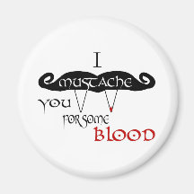 I Mustache You For Some Blood Magnet
