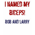 i named my biceps! t-shirts