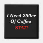 I Need 250cc Of Coffee STAT! Magnets