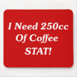 I Need 250cc Of Coffee STAT! Mousepads