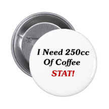 I Need 250cc Of Coffee STAT! Pins