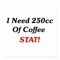 I Need 250cc Of Coffee STAT! posters