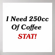 I Need 250cc Of Coffee STAT! Print