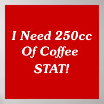 I Need 250cc Of Coffee STAT! Print