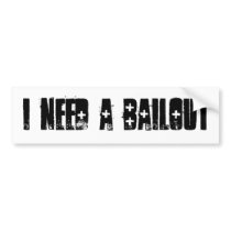 I Need A Bailout Bumper Sticker