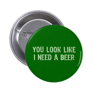 I Need A Beer Pinback Buttons