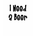 I Need a Beer T-shirt