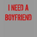 I NEED A BOYFRIEND t-shirts