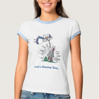I need a Cleaning Fairy... shirt