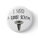 I Need a Good Screw Buttons by naughtytees I Need a Good Screw Buttons