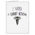 I Need a Good Screw cards by naughtytees I Need a Good Screw cards
