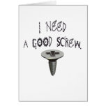 I Need a Good Screw Greeting Card