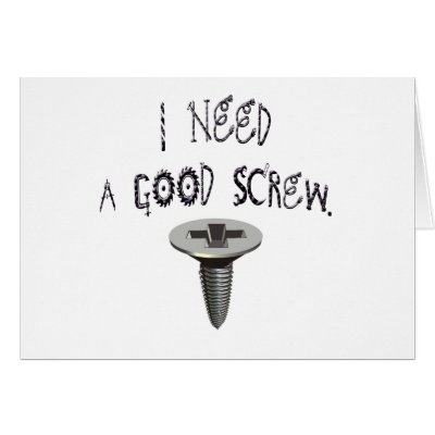 I Need a Good Screw Greeting Card by naughtytees