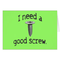 I Need a Good Screw Greeting Card