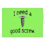 I Need a Good Screw Greeting Card