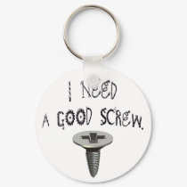 I Need a Good Screw keychains