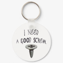 I Need a Good Screw keychains