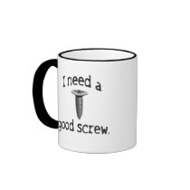 I Need a Good Screw Mug