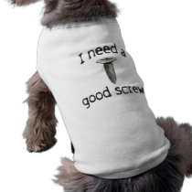 I Need a Good Screw Shirt for Dogs pet clothing