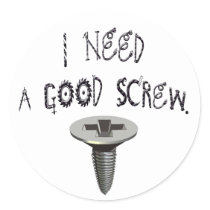 I Need a Good Screw stickers