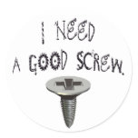 I Need a Good Screw Round Stickers