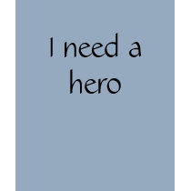 I need a hero t-shirts