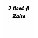 I Need A Raise t-shirts