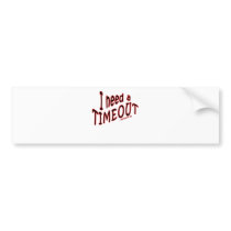 I Need a Timeout Bumper Stickers