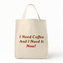 I Need Coffee And I Need It Now! bags