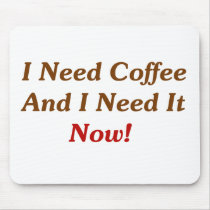 I Need Coffee And I Need It Now! mousepads