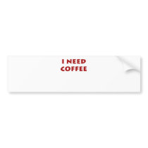 I need coffee! bumper stickers